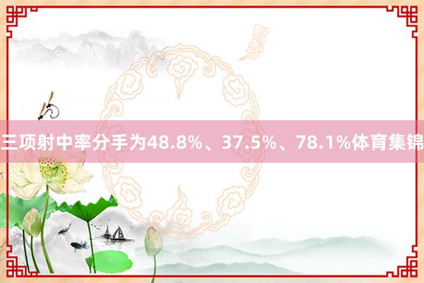 三项射中率分手为48.8%、37.5%、78.1%体育集锦