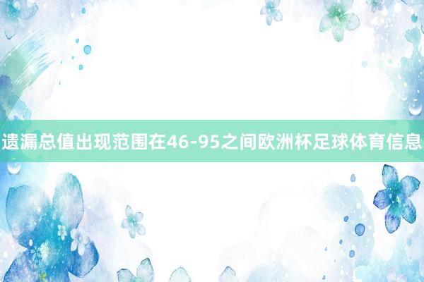 遗漏总值出现范围在46-95之间欧洲杯足球体育信息