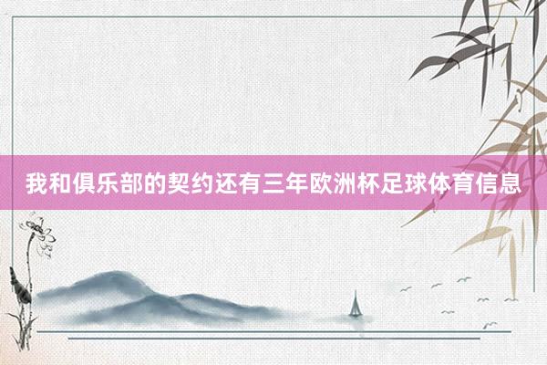我和俱乐部的契约还有三年欧洲杯足球体育信息