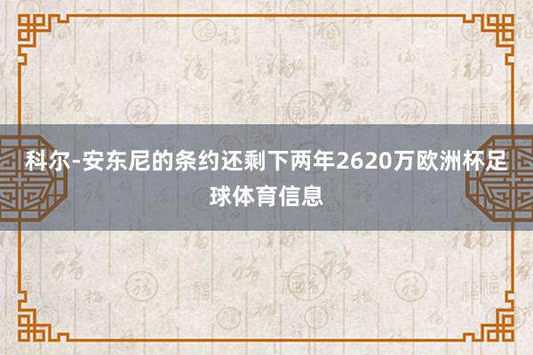 科尔-安东尼的条约还剩下两年2620万欧洲杯足球体育信息