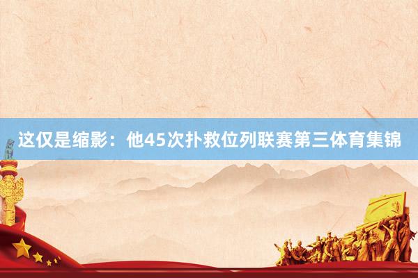 这仅是缩影：他45次扑救位列联赛第三体育集锦