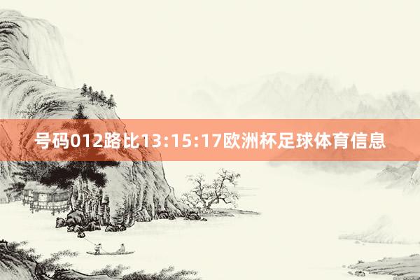 号码012路比13:15:17欧洲杯足球体育信息