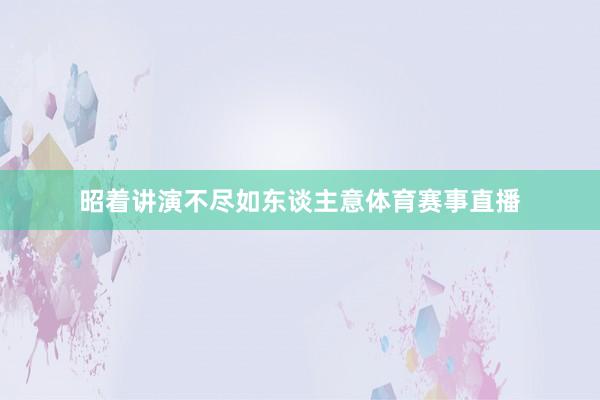 昭着讲演不尽如东谈主意体育赛事直播