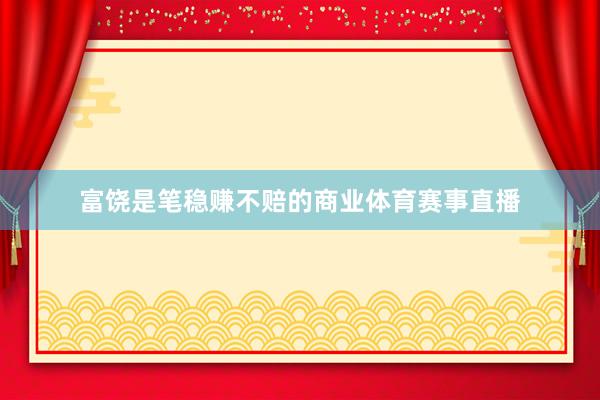 富饶是笔稳赚不赔的商业体育赛事直播