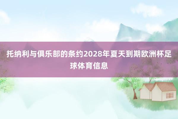 托纳利与俱乐部的条约2028年夏天到期欧洲杯足球体育信息