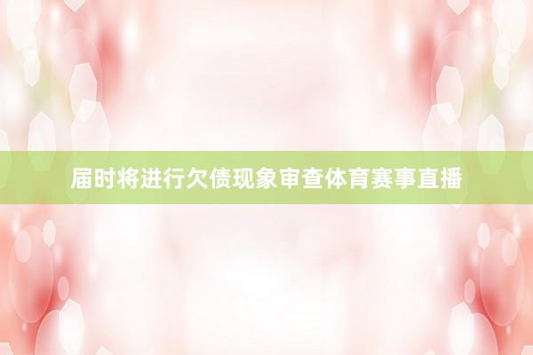 届时将进行欠债现象审查体育赛事直播