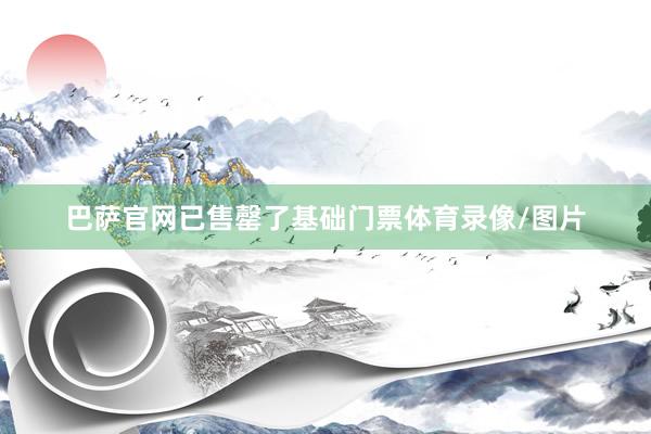 巴萨官网已售罄了基础门票体育录像/图片