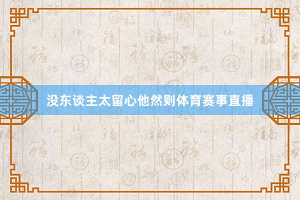 没东谈主太留心他然则体育赛事直播