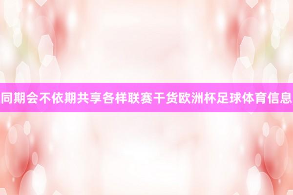 同期会不依期共享各样联赛干货欧洲杯足球体育信息