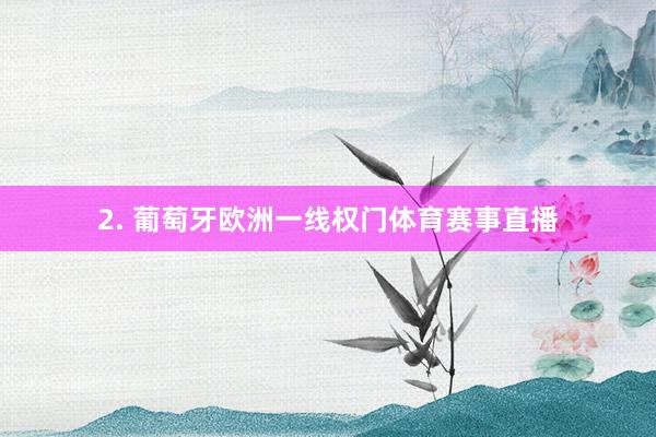 2. 葡萄牙欧洲一线权门体育赛事直播