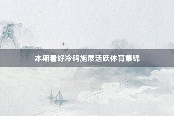 本期看好冷码施展活跃体育集锦