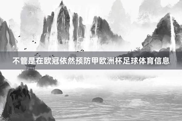 不管是在欧冠依然预防甲欧洲杯足球体育信息