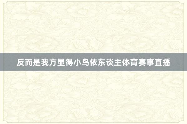 反而是我方显得小鸟依东谈主体育赛事直播