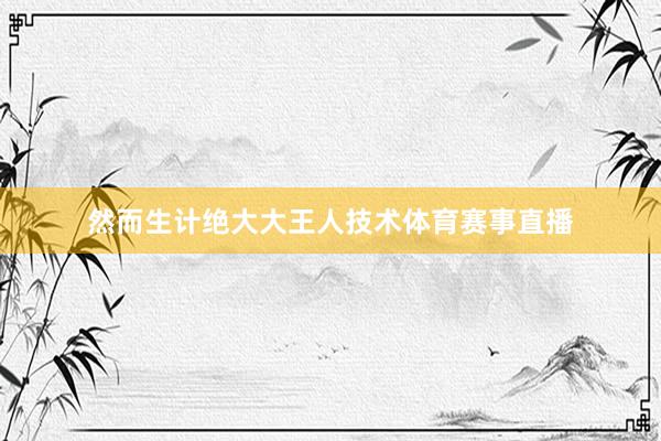 然而生计绝大大王人技术体育赛事直播