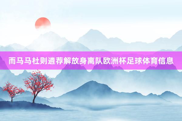而马马杜则遴荐解放身离队欧洲杯足球体育信息