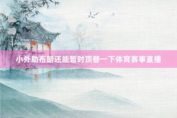 小外助布朗还能暂时顶替一下体育赛事直播