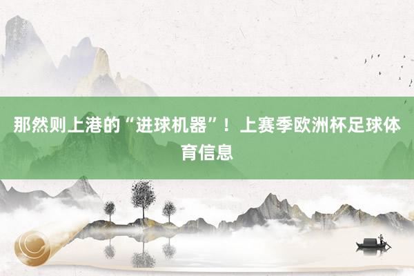 那然则上港的“进球机器”！上赛季欧洲杯足球体育信息