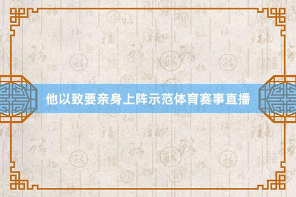 他以致要亲身上阵示范体育赛事直播
