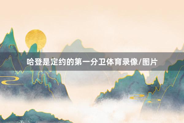哈登是定约的第一分卫体育录像/图片