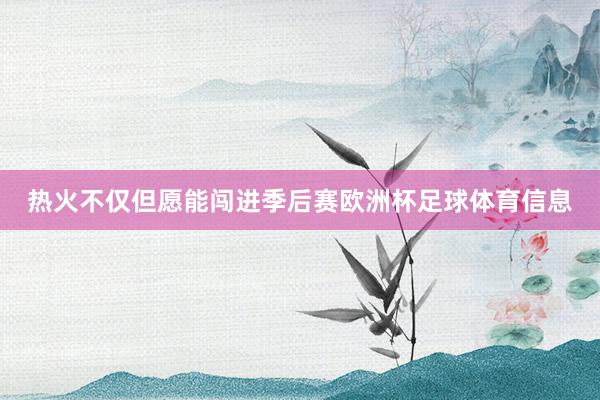 热火不仅但愿能闯进季后赛欧洲杯足球体育信息