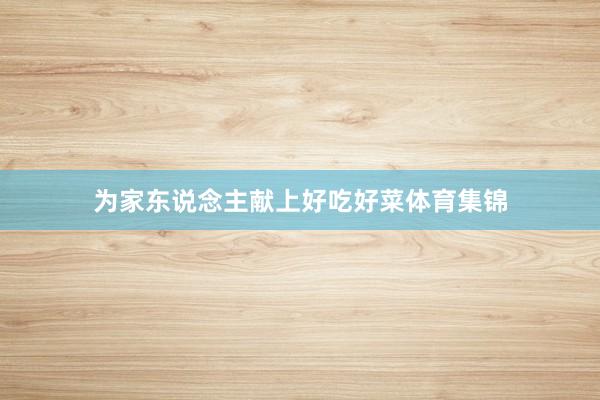 为家东说念主献上好吃好菜体育集锦