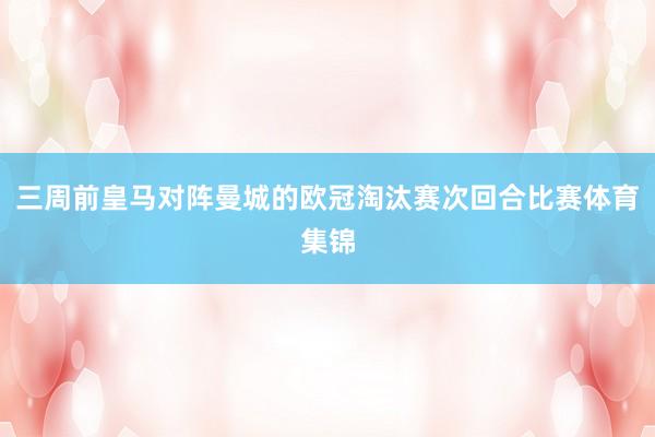 三周前皇马对阵曼城的欧冠淘汰赛次回合比赛体育集锦