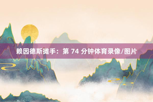 赖因德斯摊手：第 74 分钟体育录像/图片