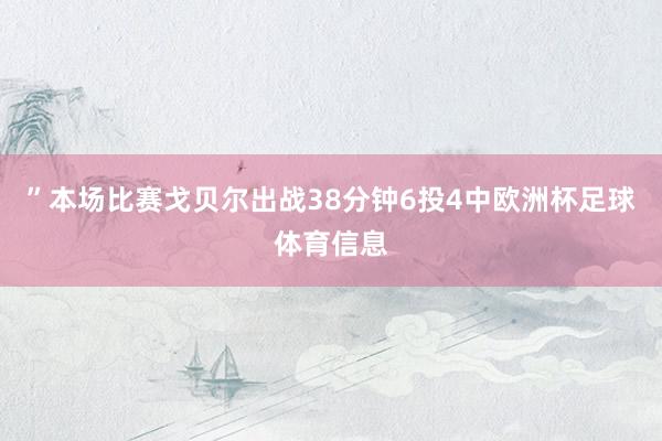 ”本场比赛戈贝尔出战38分钟6投4中欧洲杯足球体育信息