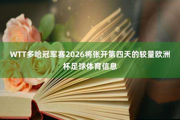 WTT多哈冠军赛2026将张开第四天的较量欧洲杯足球体育信息