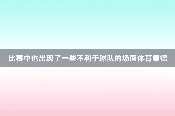 比赛中也出现了一些不利于球队的场面体育集锦