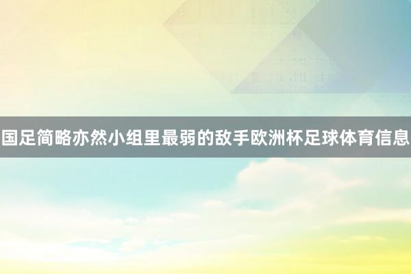 国足简略亦然小组里最弱的敌手欧洲杯足球体育信息