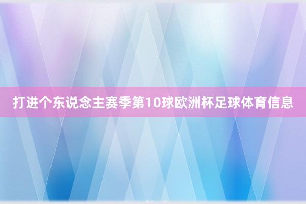 打进个东说念主赛季第10球欧洲杯足球体育信息