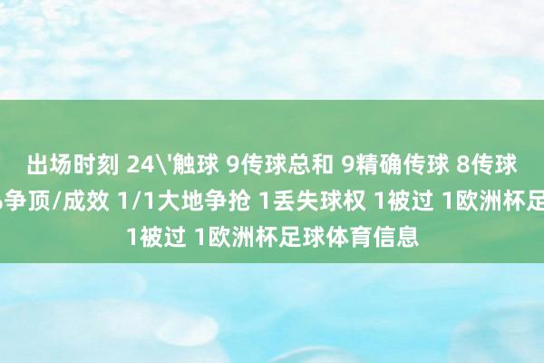 出场时刻 24'触球 9传球总和 9精确传球 8传球成着力 89%争顶/成效 1/1大地争抢 1丢失球权 1被过 1欧洲杯足球体育信息