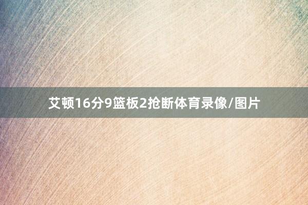 艾顿16分9篮板2抢断体育录像/图片